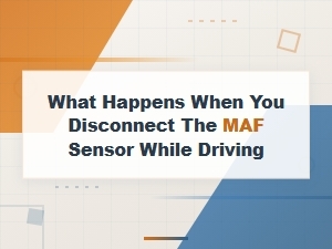 What Happens When You Disconnect the Maf Sensor While Driving
