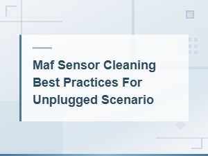 Best Practices for Cleaning an Unplugged Maf Sensor