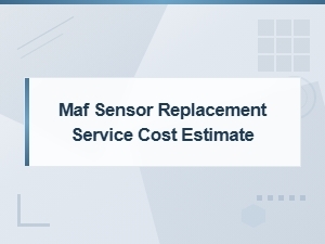 Maf Sensor Replacement Service Cost Estimate: What to Expect in 2024