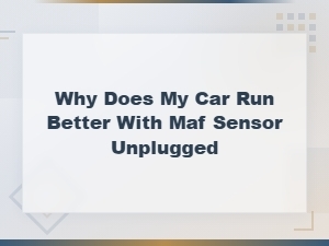 Why Does My Car Run Better with the Maf Sensor Unplugged?
