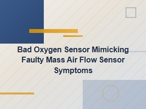 Bad Oxygen Sensor Can Mimic Mass Air Flow Sensor Symptoms