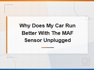 Why Does My Car Run Better with the Maf Sensor Unplugged?